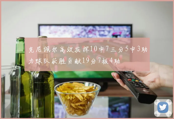 克尼佩尔高效发挥10中7三分5中3助力球队获胜贡献19分7板4助