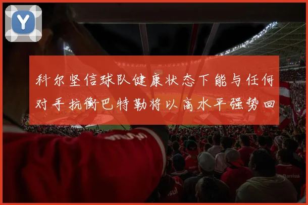 科尔坚信球队健康状态下能与任何对手抗衡巴特勒将以高水平强势回归