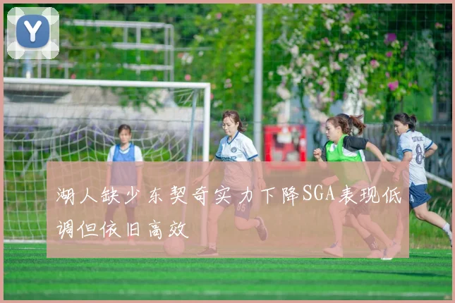 湖人缺少东契奇实力下降SGA表现低调但依旧高效